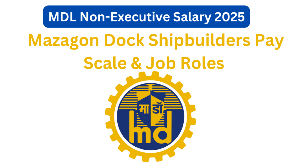 MDL Non-Executive Salary: Details About Mazagon Dock Shipbuilders Pay Scale & Job Roles