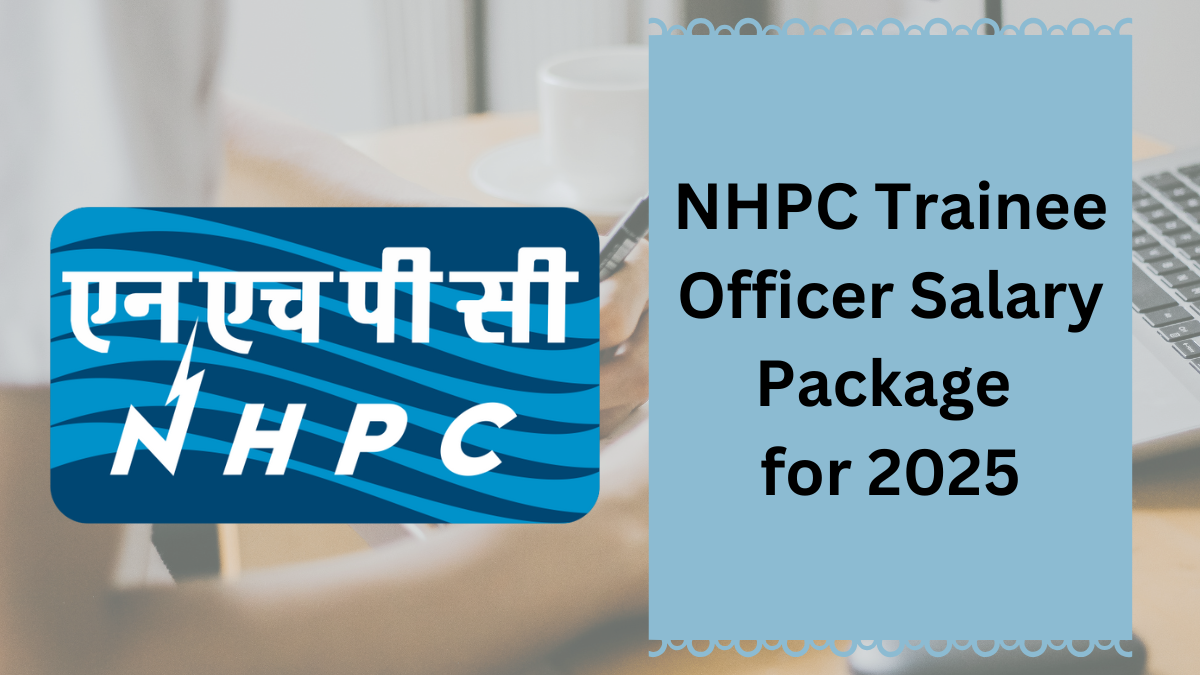 NHPC Trainee Officer Salary Package for 2025 - Monthly In-Hand Amount, Pay Scale & Job Profile