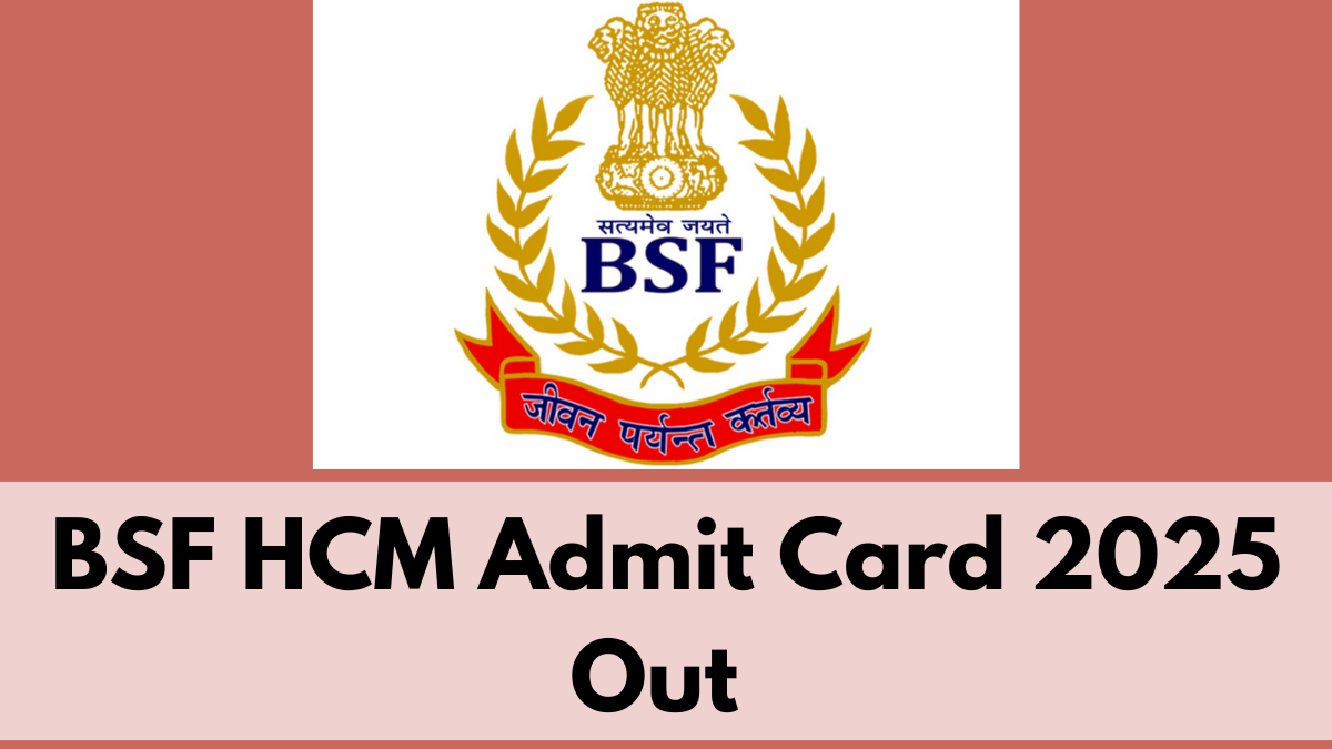 BSF HCM Admit Card 2025 Out – Download Now & Check Exam Date @bsf.gov.in