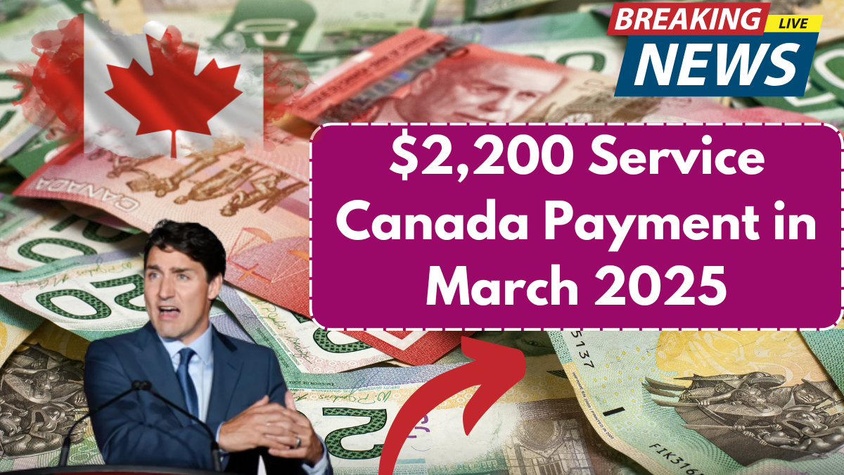 $2,200 Service Canada Payment in March 2025 – How to Secure Your Funds