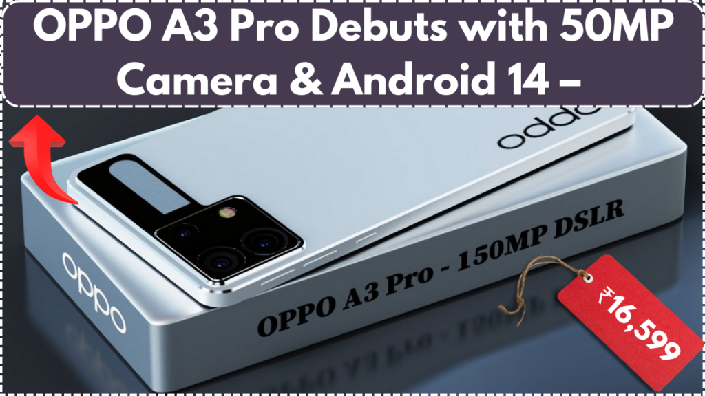 OPPO A3 Pro Debuts with 50MP Camera & Android 14 – Price Starts at ₹16,599