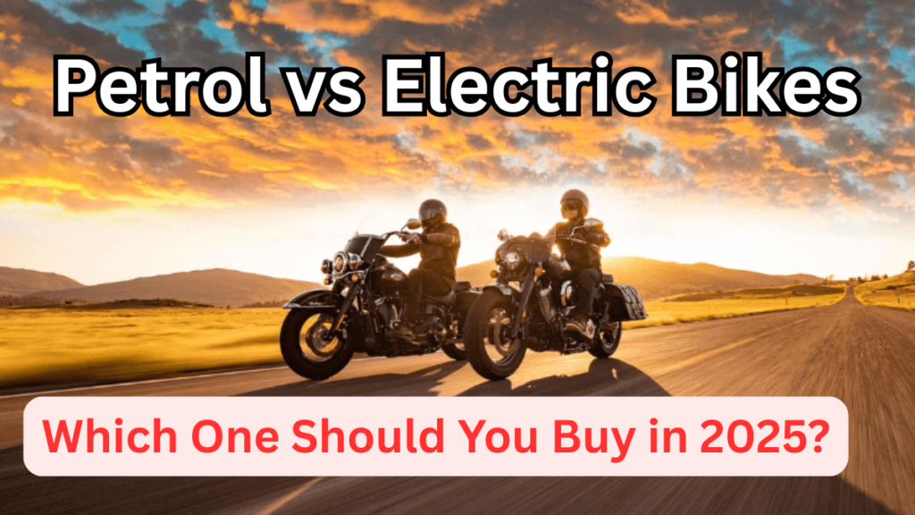 Petrol vs Electric Bikes: Which One Should You Buy in 2025?