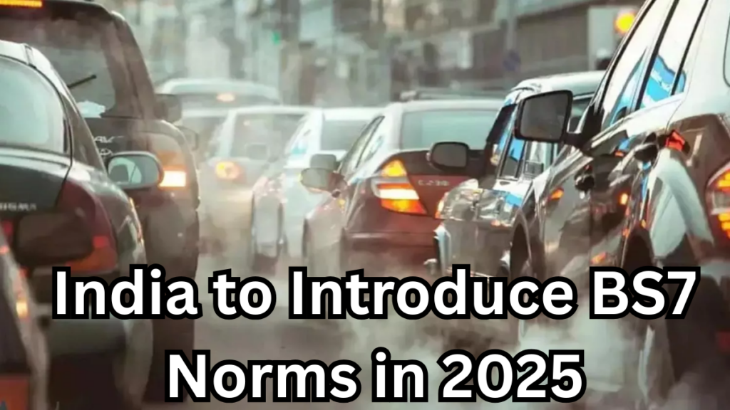 India to Introduce BS7 Norms in 2025: What It Means for Your Vehicle