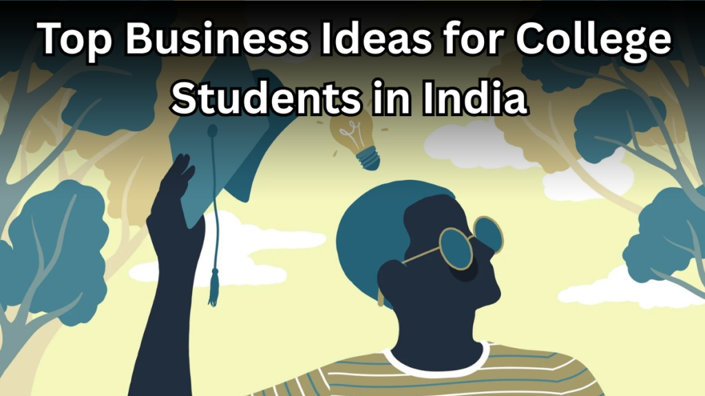 Top Business Ideas for College Students in India - Low Investment, High Potential