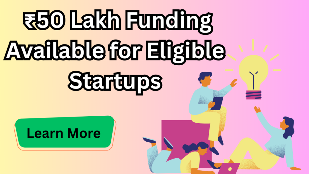 Startup India 2025 – ₹50 Lakh Funding Available for Eligible Startups