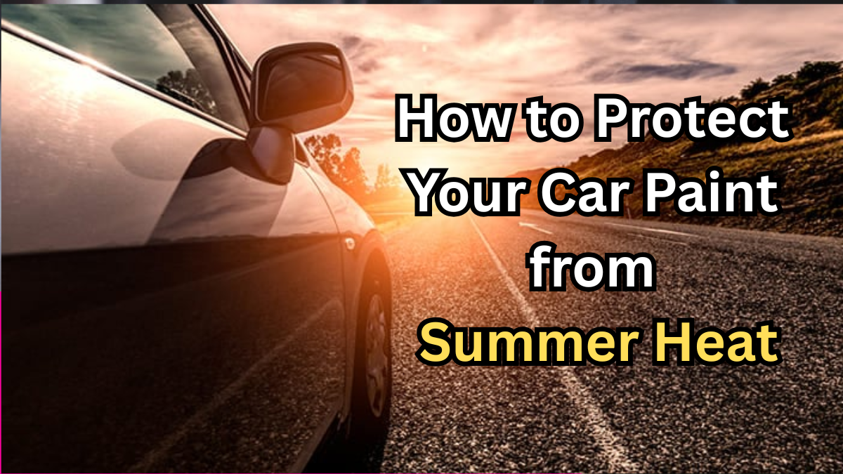 How to Protect Your Car Paint from Summer Heat