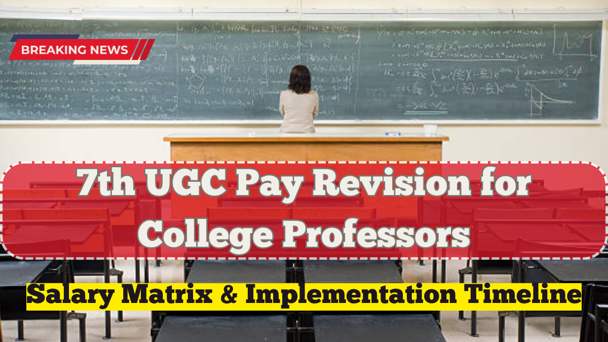 7th UGC Pay Revision for College Professors – Latest Salary Matrix & Implementation Timeline