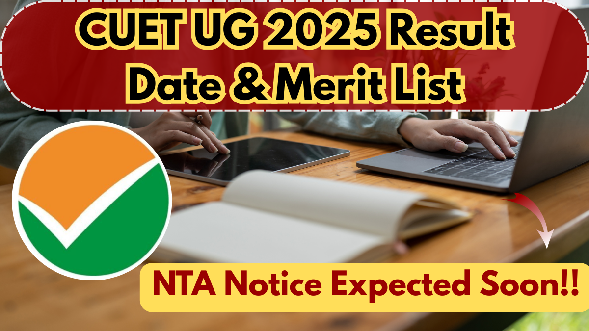 CUET UG 2025 Result Date & Merit List – NTA Notice Expected Soon