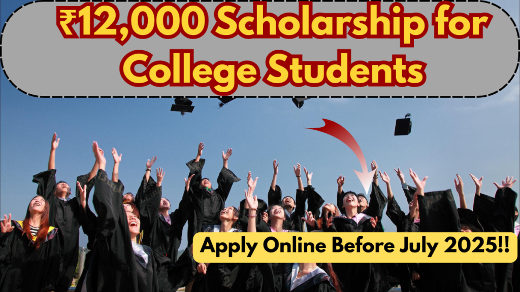 ₹12,000 Scholarship for College Students – Apply Online Before July 2025