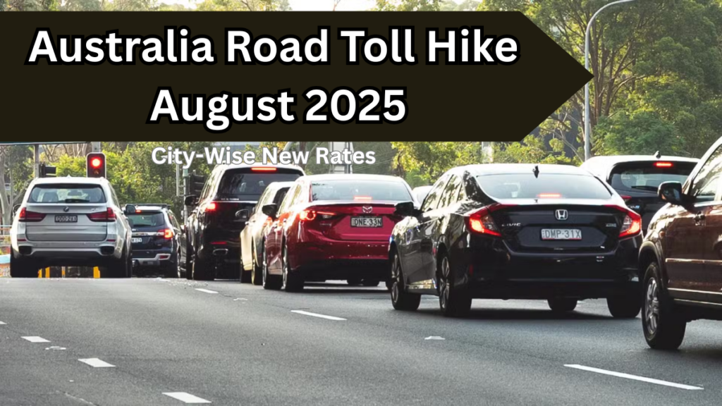 Australia Road Toll Hike August 2025 – City-Wise New Rates