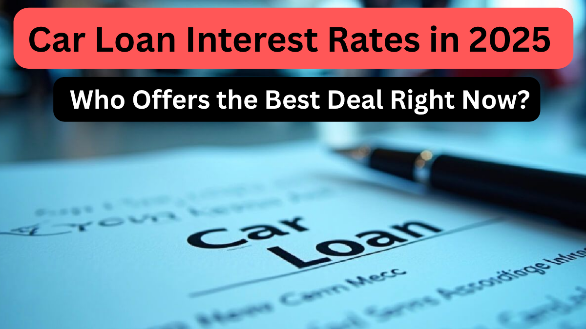 Car Loan Interest Rates in 2025 – Who Offers the Best Deal Right Now?