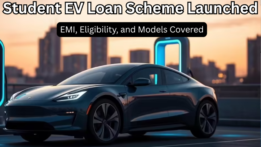 Student EV Loan Scheme Launched – EMI, Eligibility, and Models Covered