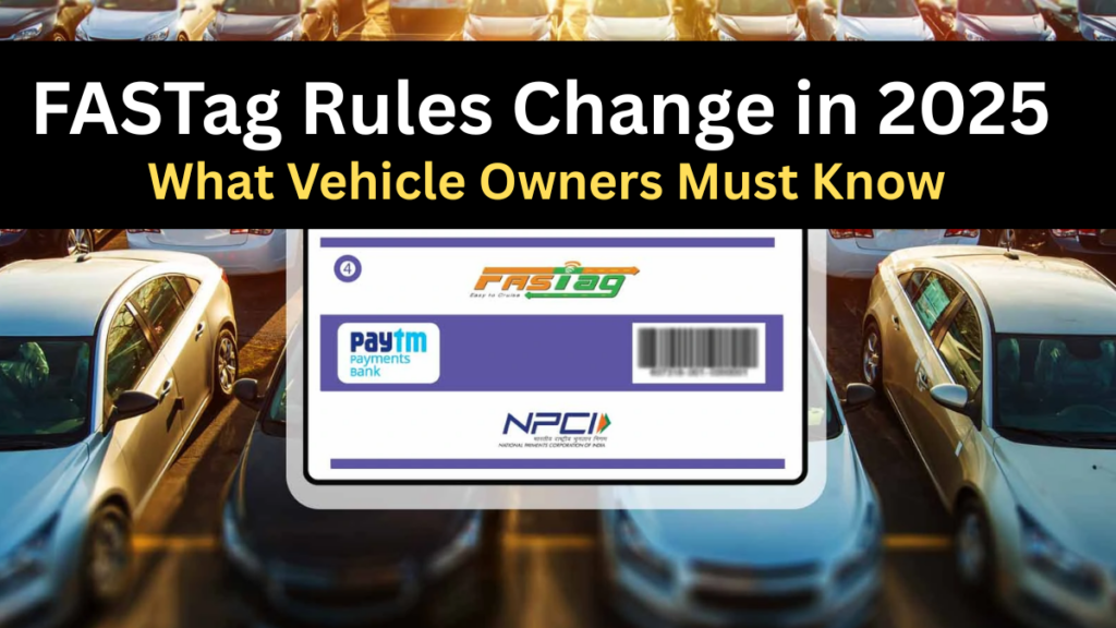 FASTag Rules Change in 2025 – What Vehicle Owners Must Know	