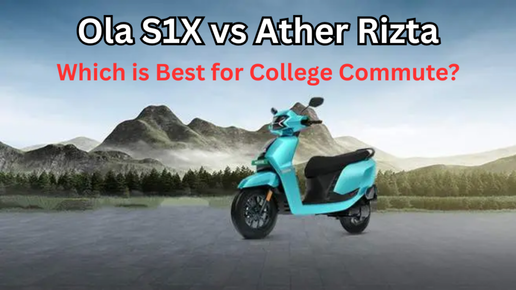 Ola S1X vs Ather Rizta – Which is Best for College Commute?