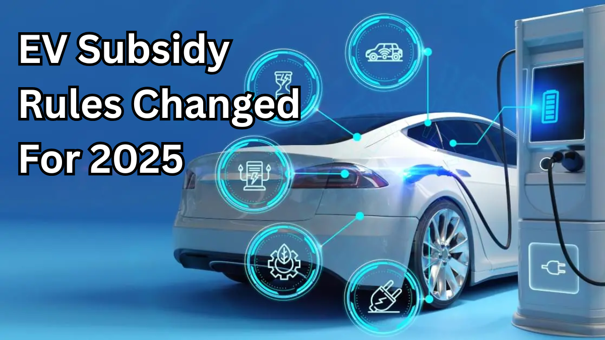 EV Subsidy Rules Changed for 2025 – What Buyers Need to Know