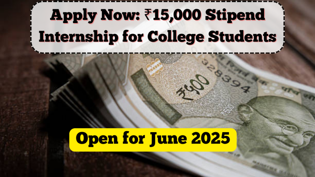 Apply Now: ₹15,000 Stipend Internship for College Students – Open for June 2025