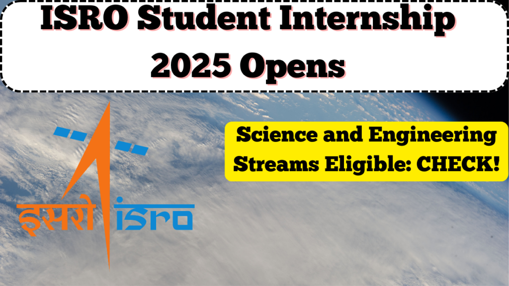 ISRO Student Internship 2025 Opens: Science and Engineering Streams Eligible