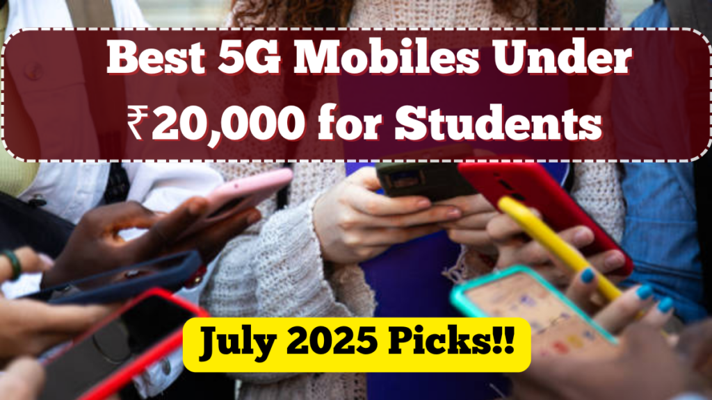 Best 5G Mobiles Under ₹20,000 for Students – July 2025 Picks