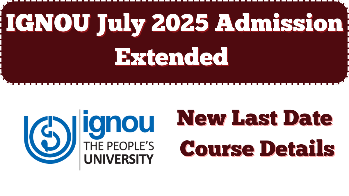 IGNOU July 2025 Admission Extended – New Last Date and Course Details