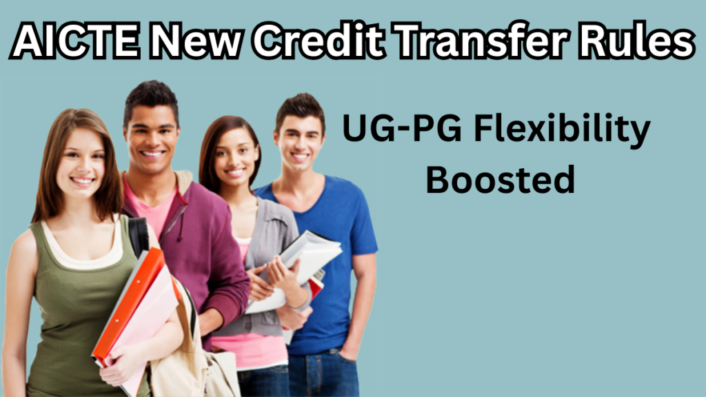 AICTE New Credit Transfer Rules 2025: UG-PG Flexibility Boosted