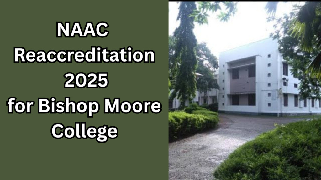 NAAC Reaccreditation 2025 for Bishop Moore College: Key Changes & Benefits