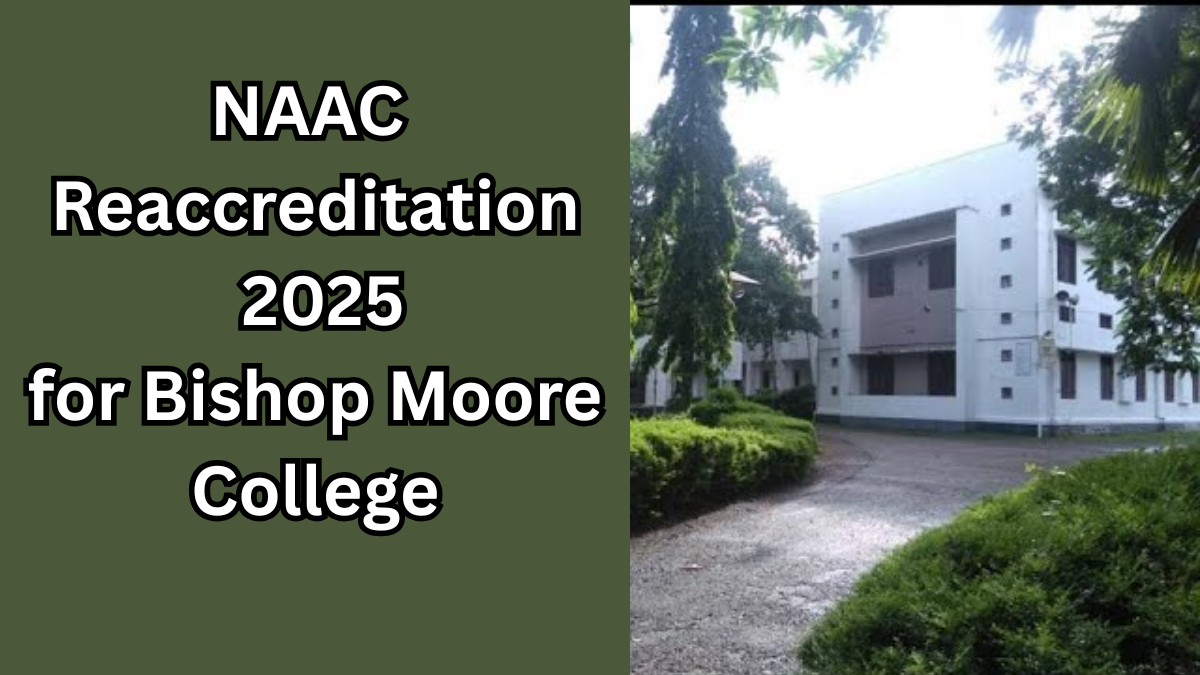 NAAC Reaccreditation 2025 for Bishop Moore College: Key Changes & Benefits