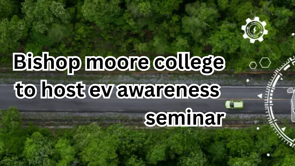 Bishop Moore College to Host EV Awareness Seminar in August 2025